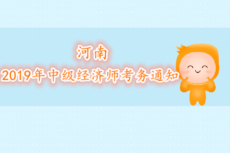 河南2019年中級經濟師考務通知下發(fā) 河南2019年中級經濟師考務通知下發(fā)