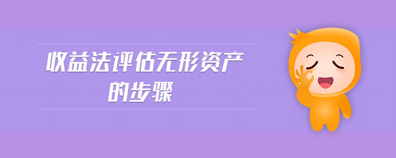 收益法評(píng)估無形資產(chǎn)的步驟