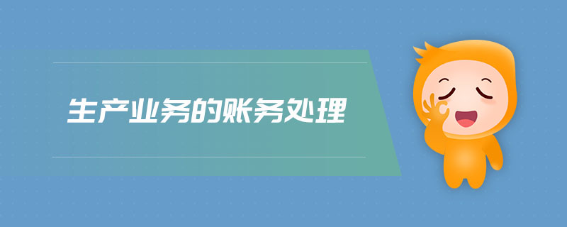 生產(chǎn)業(yè)務(wù)的賬務(wù)處理 生產(chǎn)業(yè)務(wù)的賬務(wù)處理