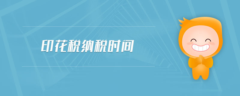 印花稅納稅時間 印花稅納稅時間