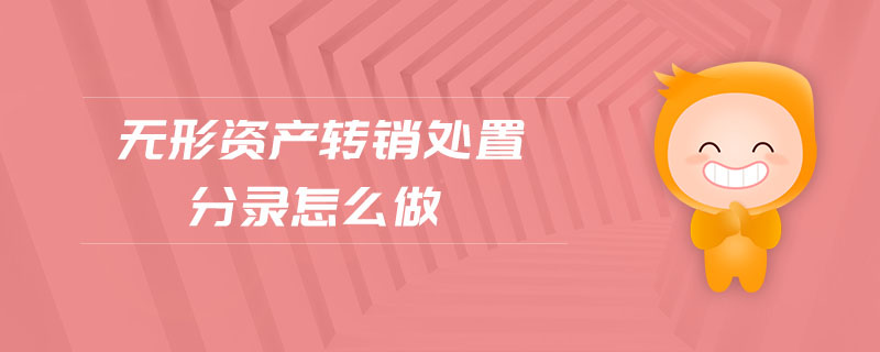 無形資產(chǎn)轉(zhuǎn)銷處置分錄怎么做