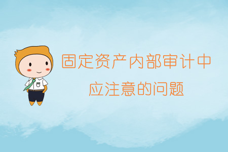 固定資產(chǎn)內(nèi)部審計(jì)中應(yīng)注意的問(wèn)題