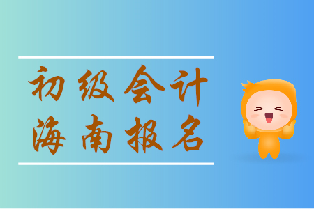 海南初級(jí)會(huì)計(jì)師報(bào)名時(shí)間是哪天？一起來(lái)看！