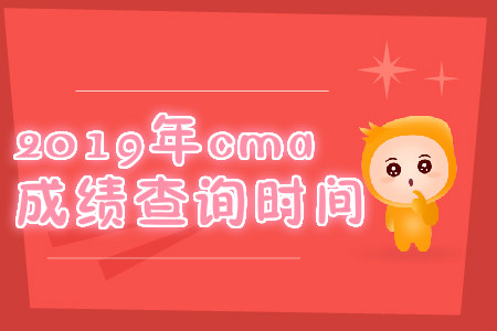 2019年江西省cma成績查詢時間是什么時候？