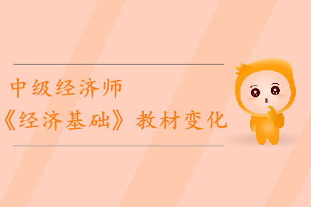 2019年中級經(jīng)濟師《經(jīng)濟基礎》教材變化分析