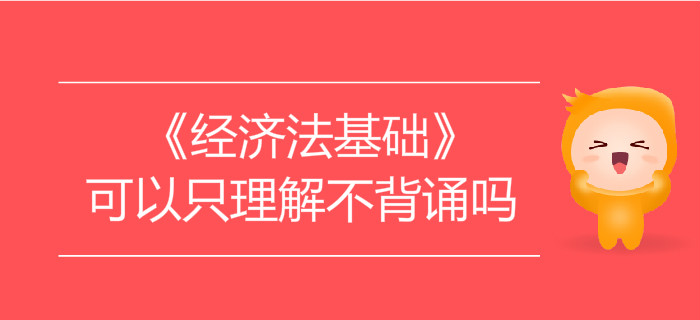 學(xué)習(xí)初級(jí)會(huì)計(jì)《經(jīng)濟(jì)法基礎(chǔ)》可以只理解不背誦嗎？