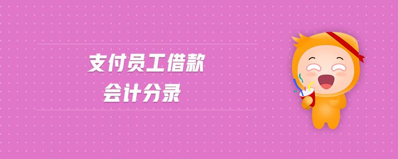 支付員工借款會(huì)計(jì)分錄 支付員工借款會(huì)計(jì)分錄