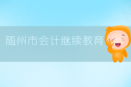 2019年湖北省隨州市會(huì)計(jì)繼續(xù)教育規(guī)則概述