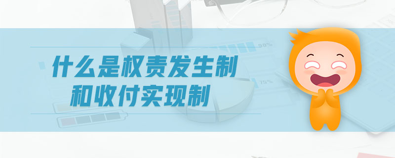 什么是權(quán)責(zé)發(fā)生制和收付實現(xiàn)制 什么是權(quán)責(zé)發(fā)生制和收付實現(xiàn)制