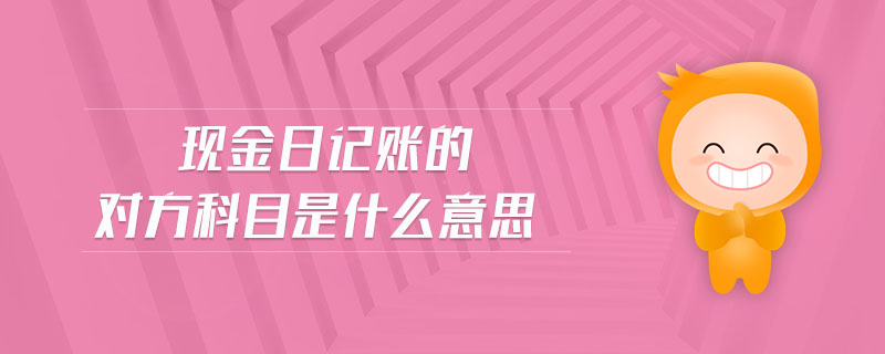 現(xiàn)金日記賬的對方科目是什么意思