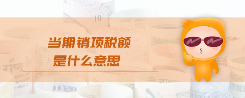 當期銷項稅額是什么意思 當期銷項稅額是什么意思