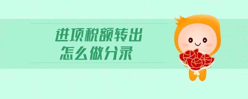 進(jìn)項(xiàng)稅額轉(zhuǎn)出怎么做分錄 進(jìn)項(xiàng)稅額轉(zhuǎn)出怎么做分錄