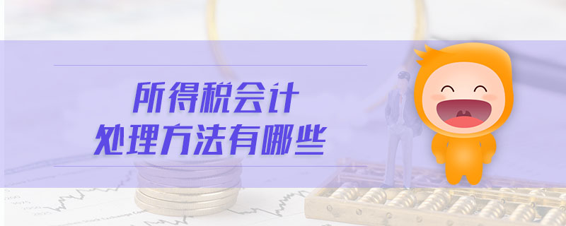 所得稅會(huì)計(jì)處理方法有哪些