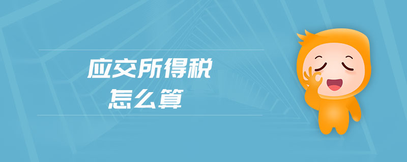 應交所得稅怎么算 應交所得稅怎么算