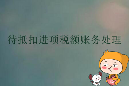 待抵扣進(jìn)項(xiàng)稅額賬務(wù)處理