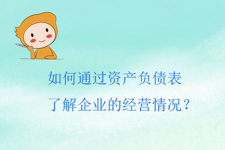 如何通過資產(chǎn)負債表了解企業(yè)的經(jīng)營情況？