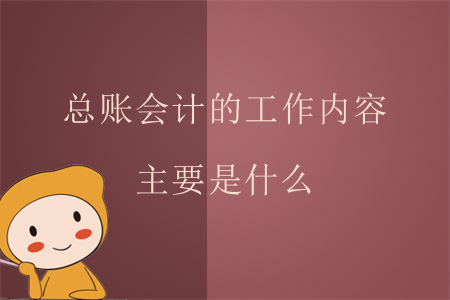 總賬會計(jì)的工作內(nèi)容主要是什么？