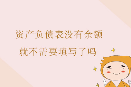 資產(chǎn)負(fù)債表沒有余額就不需要填寫了嗎？