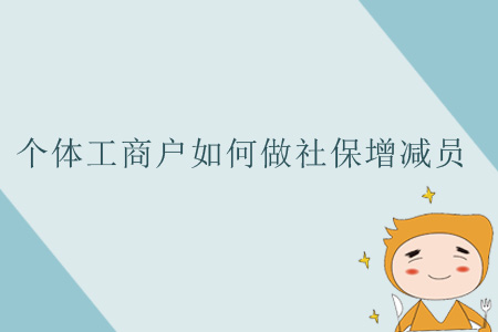 個(gè)體工商戶如何做社保增減員？