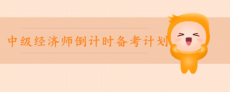 2019年中級(jí)經(jīng)濟(jì)師倒計(jì)時(shí)備考計(jì)劃