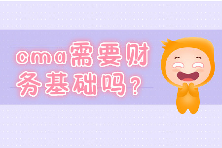 cma需要財(cái)務(wù)基礎(chǔ)嗎？