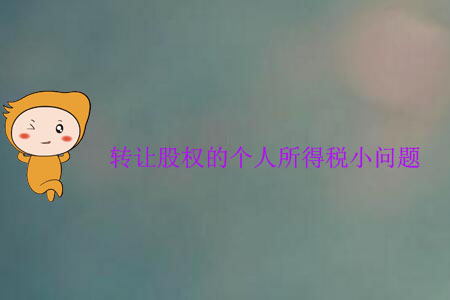 轉(zhuǎn)讓股權(quán)的個人所得稅小問題