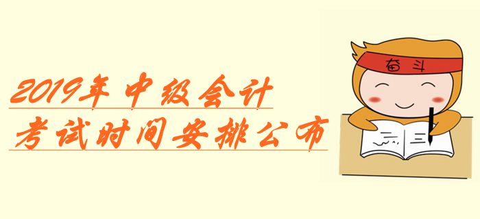 重磅！2019年中級(jí)會(huì)計(jì)考試時(shí)間安排公布！增加1天備用時(shí)間