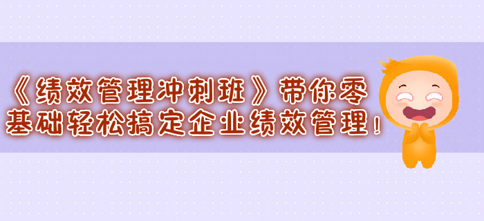 《績(jī)效管理沖刺班》帶你零基礎(chǔ)輕松搞定企業(yè)績(jī)效管理！