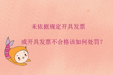 未依據(jù)規(guī)定開(kāi)具發(fā)票或開(kāi)具發(fā)票不合格該如何處罰？