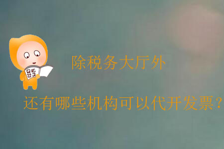 除稅務(wù)大廳外，還有哪些機構(gòu)可以代開發(fā)票？