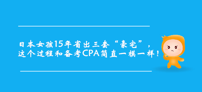 日本女孩15年省出三套“豪宅”，簡(jiǎn)直和CPA備考一模一樣！