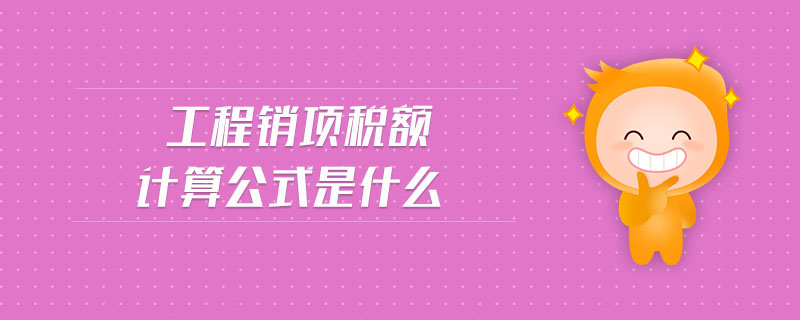 工程銷項稅額計算公式是什么