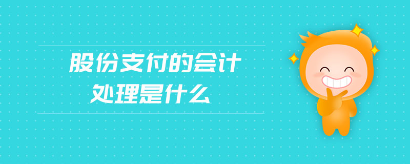 股份支付的會計處理是什么