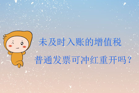 未及時(shí)入賬的增值稅普通發(fā)票可沖紅重開呢？