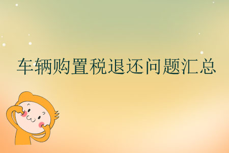 車(chē)輛購(gòu)置稅退還問(wèn)題匯總
