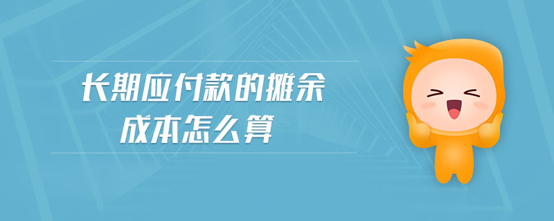 長(zhǎng)期應(yīng)付款的攤余成本怎么算