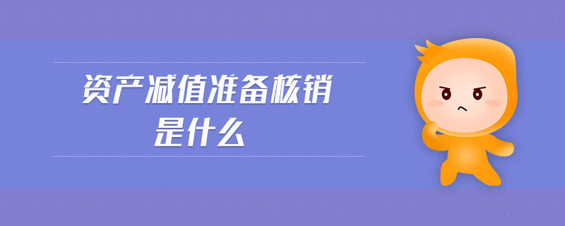 資產(chǎn)減值準備核銷是什么