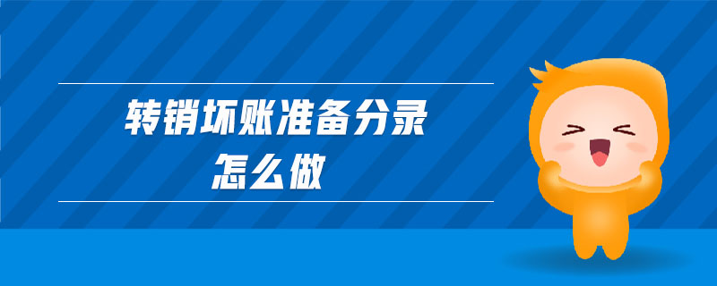 轉(zhuǎn)銷壞賬準(zhǔn)備分錄怎么做 轉(zhuǎn)銷壞賬準(zhǔn)備分錄怎么做