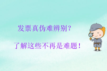 發(fā)票真?zhèn)坞y辨別？了解這些不再是難題！