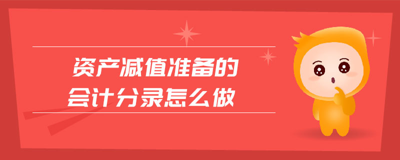 資產(chǎn)減值準(zhǔn)備的會(huì)計(jì)分錄怎么做