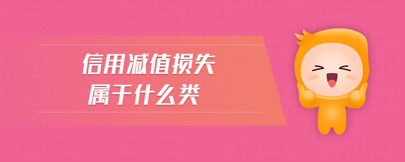 信用減值損失屬于什么類 信用減值損失屬于什么類