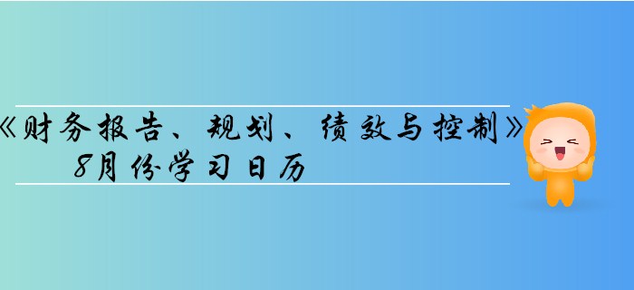 11月CMA考季《財(cái)務(wù)報(bào)告、規(guī)劃、績(jī)效與控制》8月份學(xué)習(xí)日歷