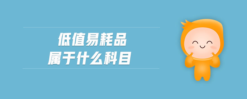 低值易耗品屬于什么科目 低值易耗品屬于什么科目