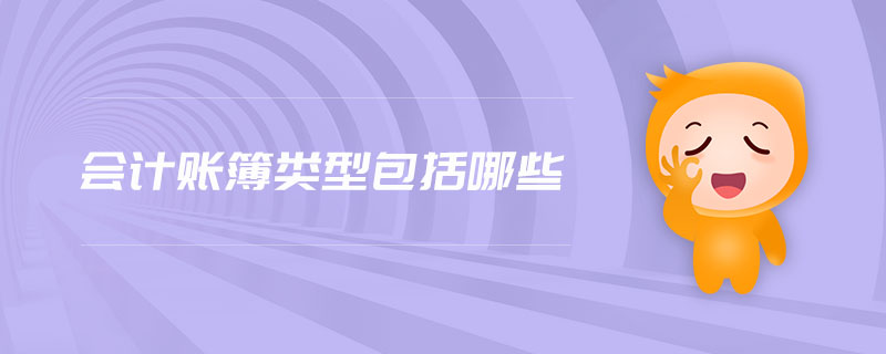會計賬簿類型包括哪些 會計賬簿類型包括哪些