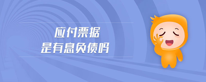 應(yīng)付票據(jù)是有息負(fù)債嗎 應(yīng)付票據(jù)是有息負(fù)債嗎