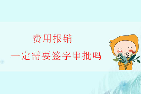 費(fèi)用報(bào)銷，一定需要簽字審批嗎？