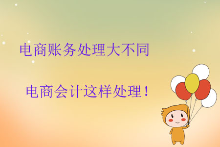 電商賬務(wù)處理大不同，電商會(huì)計(jì)這樣處理！