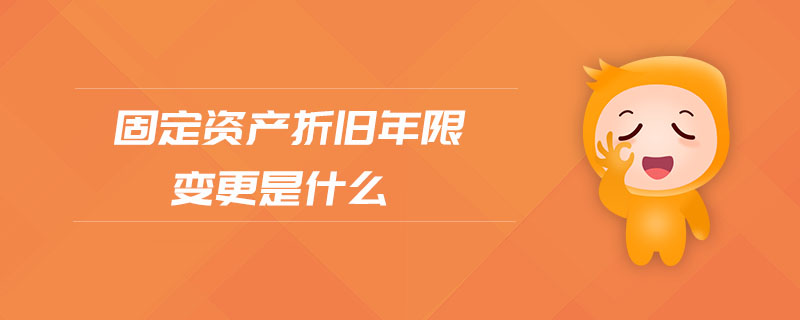 固定資產(chǎn)折舊年限變更是什么