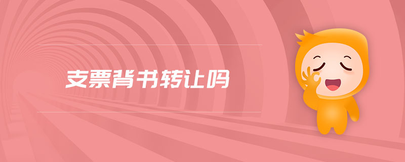 支票背書轉(zhuǎn)讓嗎 支票背書轉(zhuǎn)讓嗎