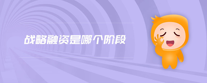 戰(zhàn)略融資是哪個(gè)階段
